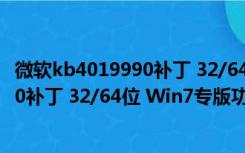 微软kb4019990补丁 32/64位 Win7专版（微软kb4019990补丁 32/64位 Win7专版功能简介）