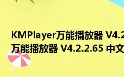 KMPlayer万能播放器 V4.2.2.65 中文最新版（KMPlayer万能播放器 V4.2.2.65 中文最新版功能简介）