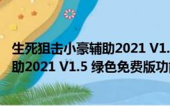 生死狙击小豪辅助2021 V1.5 绿色免费版（生死狙击小豪辅助2021 V1.5 绿色免费版功能简介）