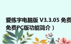 爱练字电脑版 V3.3.05 免费PC版（爱练字电脑版 V3.3.05 免费PC版功能简介）