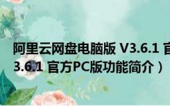 阿里云网盘电脑版 V3.6.1 官方PC版（阿里云网盘电脑版 V3.6.1 官方PC版功能简介）