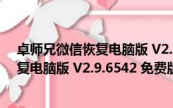 卓师兄微信恢复电脑版 V2.9.6542 免费版（卓师兄微信恢复电脑版 V2.9.6542 免费版功能简介）