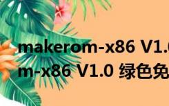 makerom-x86 V1.0 绿色免费版（makerom-x86 V1.0 绿色免费版功能简介）