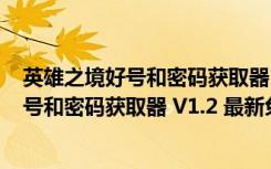 英雄之境好号和密码获取器 V1.2 最新免费版（英雄之境好号和密码获取器 V1.2 最新免费版功能简介）