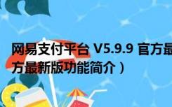 网易支付平台 V5.9.9 官方最新版（网易支付平台 V5.9.9 官方最新版功能简介）