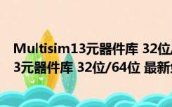 Multisim13元器件库 32位/64位 最新免费版（Multisim13元器件库 32位/64位 最新免费版功能简介）