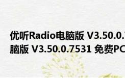 优听Radio电脑版 V3.50.0.7531 免费PC版（优听Radio电脑版 V3.50.0.7531 免费PC版功能简介）