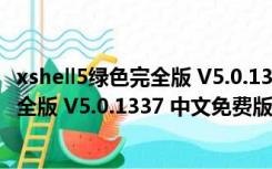 xshell5绿色完全版 V5.0.1337 中文免费版（xshell5绿色完全版 V5.0.1337 中文免费版功能简介）