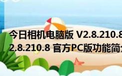 今日相机电脑版 V2.8.210.8 官方PC版（今日相机电脑版 V2.8.210.8 官方PC版功能简介）