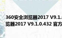 360安全浏览器2017 V9.1.0.432 官方正式版（360安全浏览器2017 V9.1.0.432 官方正式版功能简介）