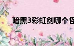 暗黑3彩虹剑哪个怪爆（暗黑3彩虹剑）