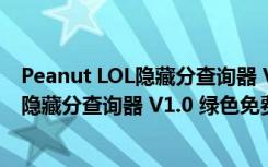 Peanut LOL隐藏分查询器 V1.0 绿色免费版（Peanut LOL隐藏分查询器 V1.0 绿色免费版功能简介）