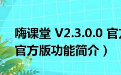 嗨课堂 V2.3.0.0 官方版（嗨课堂 V2.3.0.0 官方版功能简介）