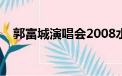 郭富城演唱会2008水舞（郭富城演唱会）