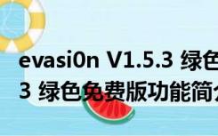 evasi0n V1.5.3 绿色免费版（evasi0n V1.5.3 绿色免费版功能简介）