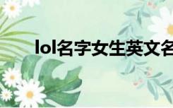 lol名字女生英文名字（lol名字女生）