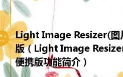 Light Image Resizer(图片大小转换器) V6.0.4.0 绿色便携版（Light Image Resizer(图片大小转换器) V6.0.4.0 绿色便携版功能简介）