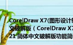 CorelDraw X7(图形设计软件) x64 V17.6.0.1021 简体中文破解版（CorelDraw X7(图形设计软件) x64 V17.6.0.1021 简体中文破解版功能简介）