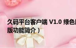 久码平台客户端 V1.0 绿色版（久码平台客户端 V1.0 绿色版功能简介）