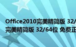 Office2010完美精简版 32/64位 免费正式版（Office2010完美精简版 32/64位 免费正式版功能简介）