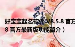 好宝宝起名软件 V8.5.8 官方最新版（好宝宝起名软件 V8.5.8 官方最新版功能简介）