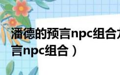 潘德的预言npc组合龙泪如何获得（潘德的预言npc组合）