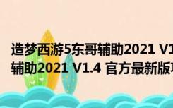 造梦西游5东哥辅助2021 V1.4 官方最新版（造梦西游5东哥辅助2021 V1.4 官方最新版功能简介）