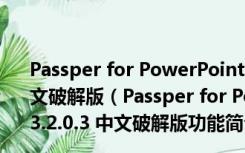 Passper for PowerPoint(PPT密码破解软件) V3.2.0.3 中文破解版（Passper for PowerPoint(PPT密码破解软件) V3.2.0.3 中文破解版功能简介）