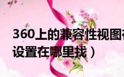 360上的兼容性视图在哪里（360兼容性视图设置在哪里找）