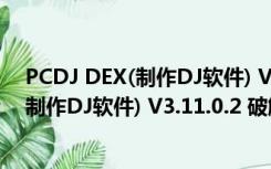 PCDJ DEX(制作DJ软件) V3.11.0.2 破解版（PCDJ DEX(制作DJ软件) V3.11.0.2 破解版功能简介）