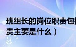 班组长的岗位职责包括哪些（班组长的岗位职责主要是什么）