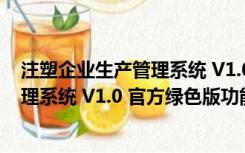 注塑企业生产管理系统 V1.0 官方绿色版（注塑企业生产管理系统 V1.0 官方绿色版功能简介）