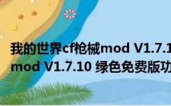 我的世界cf枪械mod V1.7.10 绿色免费版（我的世界cf枪械mod V1.7.10 绿色免费版功能简介）