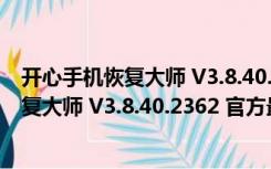 开心手机恢复大师 V3.8.40.2362 官方最新版（开心手机恢复大师 V3.8.40.2362 官方最新版功能简介）