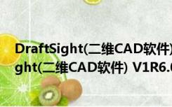 DraftSight(二维CAD软件) V1R6.0 官方中文版（DraftSight(二维CAD软件) V1R6.0 官方中文版功能简介）