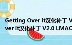 Getting Over it汉化补丁 V2.0 LMAO汉化版（Getting Over it汉化补丁 V2.0 LMAO汉化版功能简介）