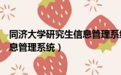 同济大学研究生信息管理系统登录入口（同济大学研究生信息管理系统）