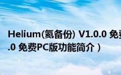 Helium(氦备份) V1.0.0 免费PC版（Helium(氦备份) V1.0.0 免费PC版功能简介）