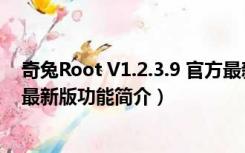 奇兔Root V1.2.3.9 官方最新版（奇兔Root V1.2.3.9 官方最新版功能简介）