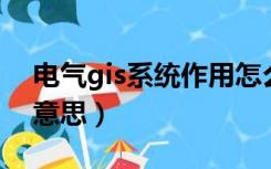 电气gis系统作用怎么翻译（GIS电气是什么意思）