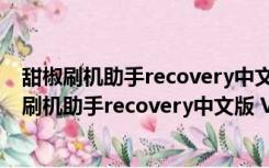 甜椒刷机助手recovery中文版 V6.5.2.0 官方最新版（甜椒刷机助手recovery中文版 V6.5.2.0 官方最新版功能简介）