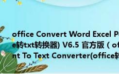 office Convert Word Excel PowerPoint To Text Converter(office转txt转换器) V6.5 官方版（office Convert Word Excel PowerPoint To Text Converter(office转txt转换器) V6.5 官方版功能简介）