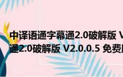 中译语通字幕通2.0破解版 V2.0.0.5 免费版（中译语通字幕通2.0破解版 V2.0.0.5 免费版功能简介）