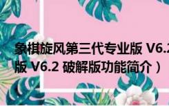 象棋旋风第三代专业版 V6.2 破解版（象棋旋风第三代专业版 V6.2 破解版功能简介）