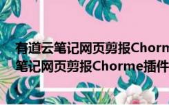 有道云笔记网页剪报Chorme插件 V1.1.0 免费版（有道云笔记网页剪报Chorme插件 V1.1.0 免费版功能简介）