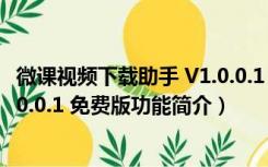 微课视频下载助手 V1.0.0.1 免费版（微课视频下载助手 V1.0.0.1 免费版功能简介）