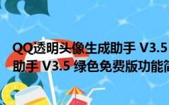 QQ透明头像生成助手 V3.5 绿色免费版（QQ透明头像生成助手 V3.5 绿色免费版功能简介）