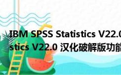 IBM SPSS Statistics V22.0 汉化破解版（IBM SPSS Statistics V22.0 汉化破解版功能简介）