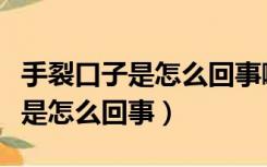 手裂口子是怎么回事啊有什么方法（手裂口子是怎么回事）