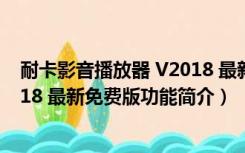 耐卡影音播放器 V2018 最新免费版（耐卡影音播放器 V2018 最新免费版功能简介）